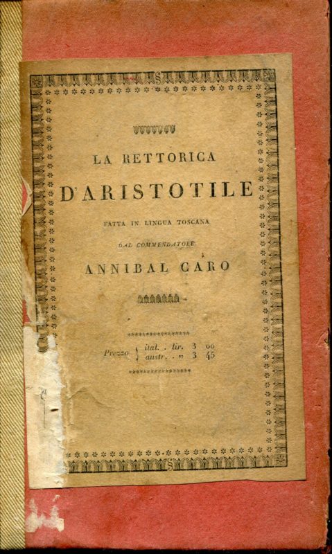 La rettorica d'Aristotile fatta in lingua toscana dal commendatore Annibal Caro libri tre. Edizione riveduta e corretta sui migliori esemplari cui s'aggiunge l'introduzione allo studio della medesima di Giason De Nores