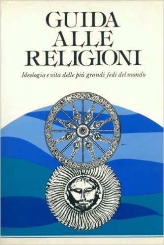 Guida alle religioni. Ideologia e vita delle pi?? grandi fedi del mondo