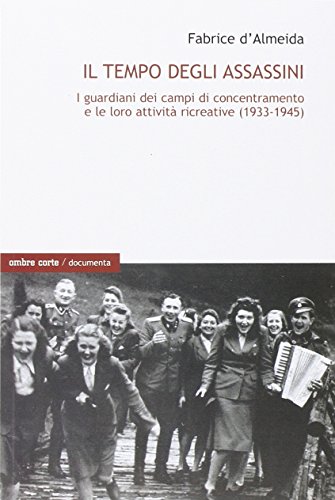 Il tempo degli assassini. Vita quotidiana delle SS nei campi di concentramento