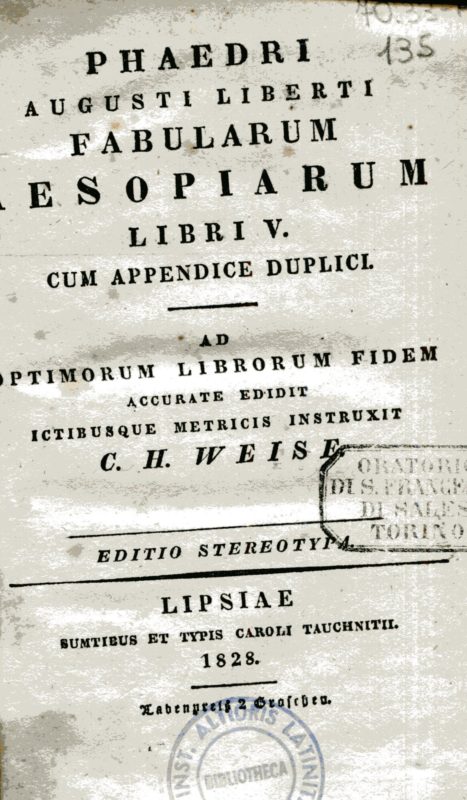 Phaedri Augusti Liberti Fabularum Aesopiarum. Libri V, cum appendice duplici. Ad optimorum librorum fidem. Accurate edidit ictibusque Metricis instruxit C. H. Weise. Editio Stereotypa. Unito a: Idem, Phaedri Augusti Liberti Fabularum Aesopiarum. Libri V, cum appendice duplici accedunt et Aviani et Faerni fabulae, Leipzg, Tauchnitz, 1829