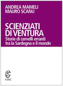 Scienziati di ventura. Storie di cervelli erranti tra la Sardegna e il mondo