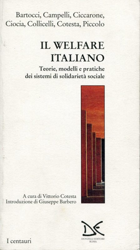 Il welfare italiano : teorie, modelli e pratiche dei sistemi di solidariet?? sociale. A cura di Vittorio Cotesta ; introduzione di Giuseppe Barbero