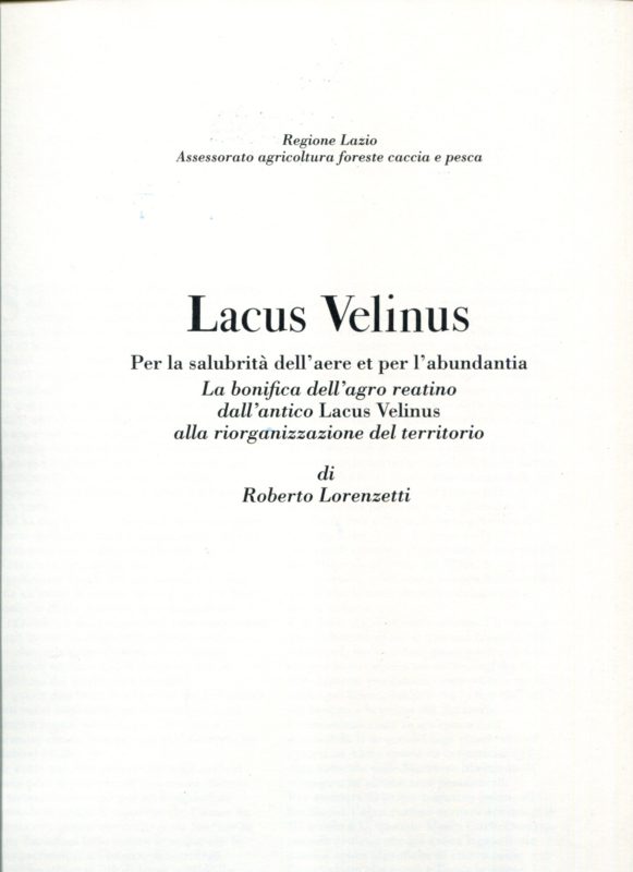 Lacus velinus: per la salubrit?? dell'aere et per l'abundantia : la bonifica dell'agro reatino dall'antico Lacus Velinus alla riorganizzazione del territorio