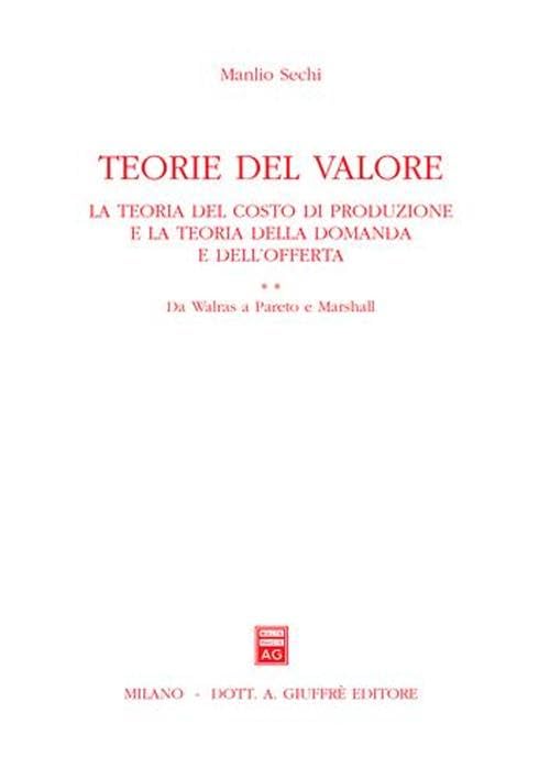 Teoria del valore. La teoria del costo di produzione e la teoria della domanda e dell'offerta. Da Walras a Pareto e Marshall (Vol. 2)