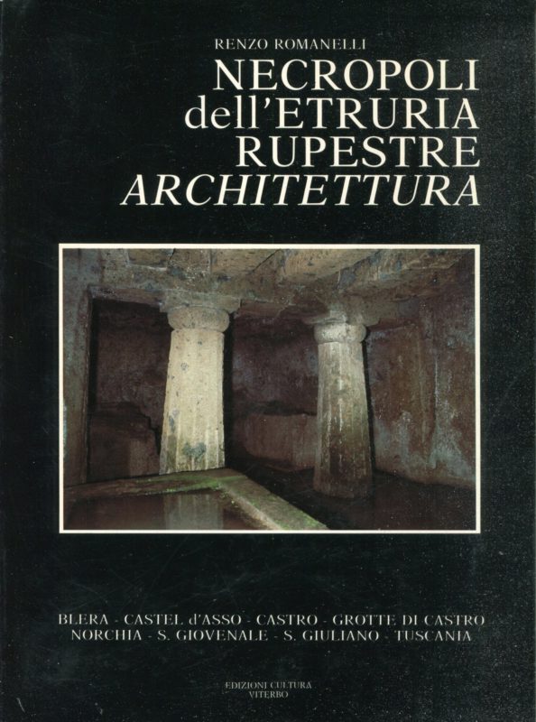 Necropoli dell'Etruria rupestre: architettura : Blera, Castel D'Asso, Castro, Grotte di Castro, Norchia, S. Giovenale, S. Giuliano, Tuscania