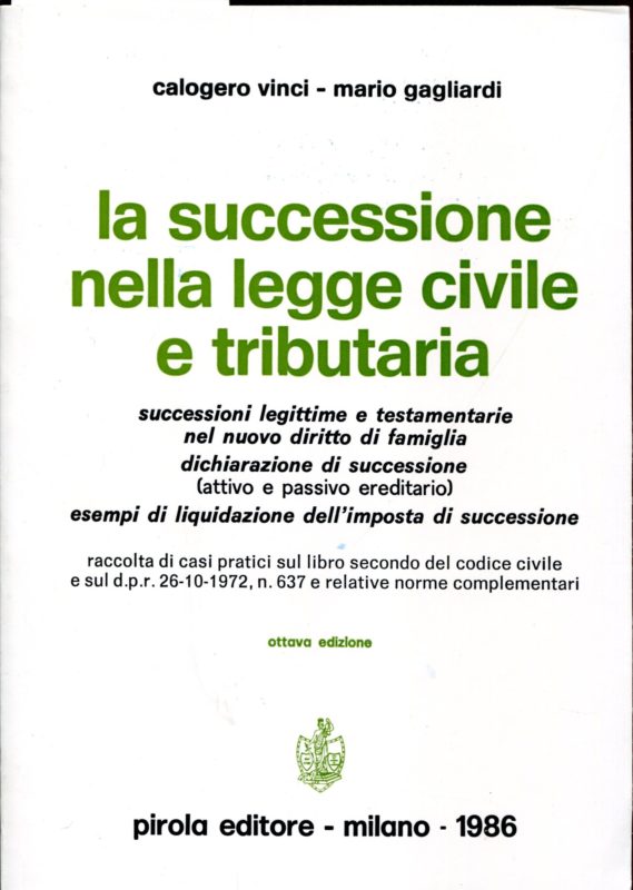 La successione nella legge civile e tributaria : successioni legittime e testamentarie nel nuovo diritto di famiglia, dichiarazione di successione (attivo e passivo ereditario), esempi di liquidazione dell'imposta di successione : raccolta di casi pratici sul libro secondo del Codice civile e sul DPR 26-10-1972, n. 637 e relative norme complementari. Ottava edizione
