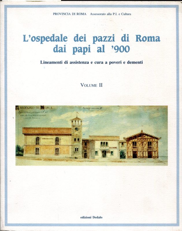 L'ospedale dei pazzi di Roma dai papi al '900.  Volume 1, Fonti per la storiadella follia e volume 2, Lineamenti di assistenza e cura a poveri e dementi.