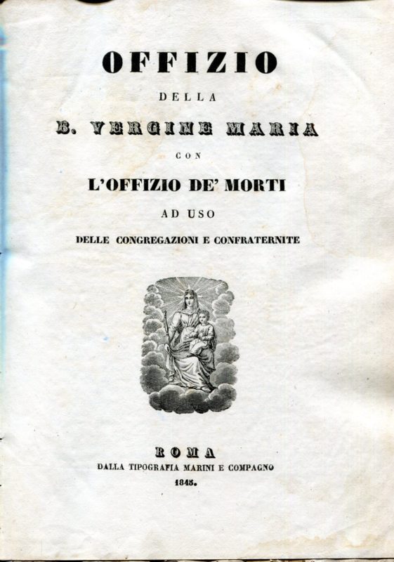 Offizio della Beata Vergine Maria  con l'offizio de' morti ad uso delle congregazioni e confraternite. Unito a: Uffizio de' morti colle orazioni proprie da recitarsi per qualunque persona defonta con le sue dichiarazioni che insegnano il modo di applicarlo in tutti i tempi dell'anno