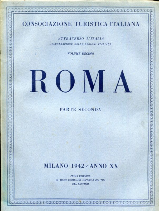 Attraverso L'Italia. Illustrazione delle Regioni Italiane. Volume decimo. Roma Parte prima (1960)  e seconda (1942)