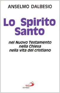 Lo spirito Santo nel Nuovo Testamento, nella Chiesa, nella vita del cristiano