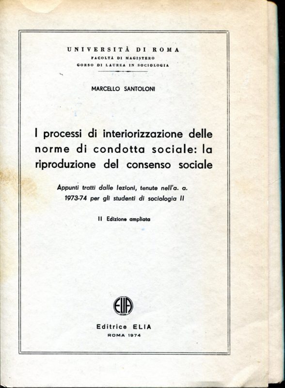 I processi di interiorizzazione delle norme di condotta sociale: la riproduzione del consenso sociale : appunti tratti dalle lezioni, e relazioni di sintesi di seminari ed esercitazioni, tenuti nell'a. a. 1972-73 per gli studenti di Sociologia II
