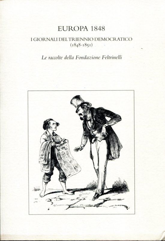 Europa 1848 i giornali del triennio democratico (1848-1851). Le raccolte della Fondazione Feltrinelli.