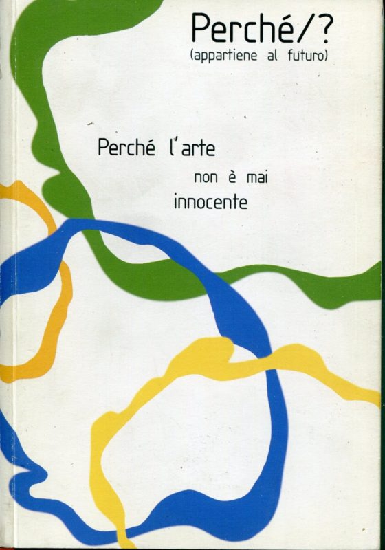Perch??/? : discussioni periodiche sull'arte.  2: Perch?? l'arte non ?? mai innocente/ because art is never innocent