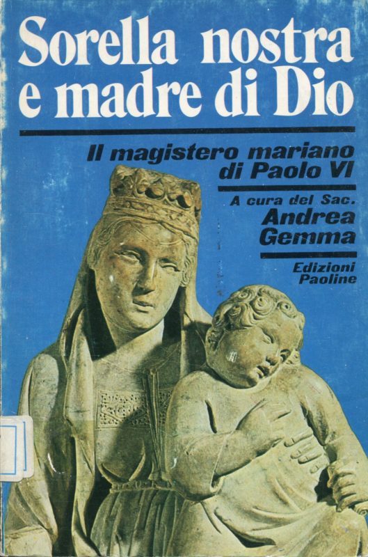 Sorella nostra e madre di Dio : il magistero mariano di Paolo 6.