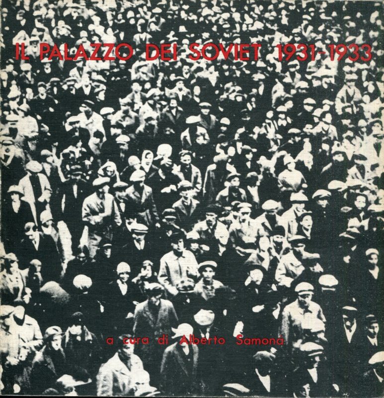 Il Palazzo dei Soviet : 1931-1933 con due saggi di Vittorio Gregotti e di Vieri Quilici