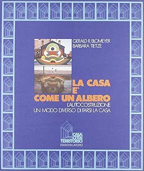 La casa ?? come un albero : l'autocostruzione : un modo diverso di farsi la casa