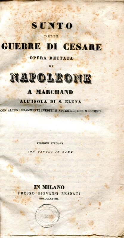 Sunto delle Guerre di Cesare. Opera dettata da Napoleone a Marchand all'isola di Sant'Elena con alcuni frammenti inediti e autentici del medesimo ; versione italiana con tavola in rame