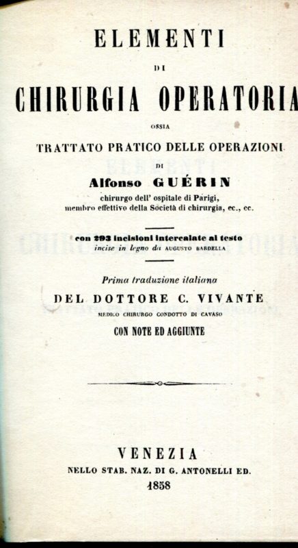 Elementi di chirurgia operatoria, ossia Trattato pratico delle operazioni con 293 incisioni intercalate al testo incise in legno da Augusto Bardella ; prima traduzione italiana del dottor C. Vivante con note ed aggiunte