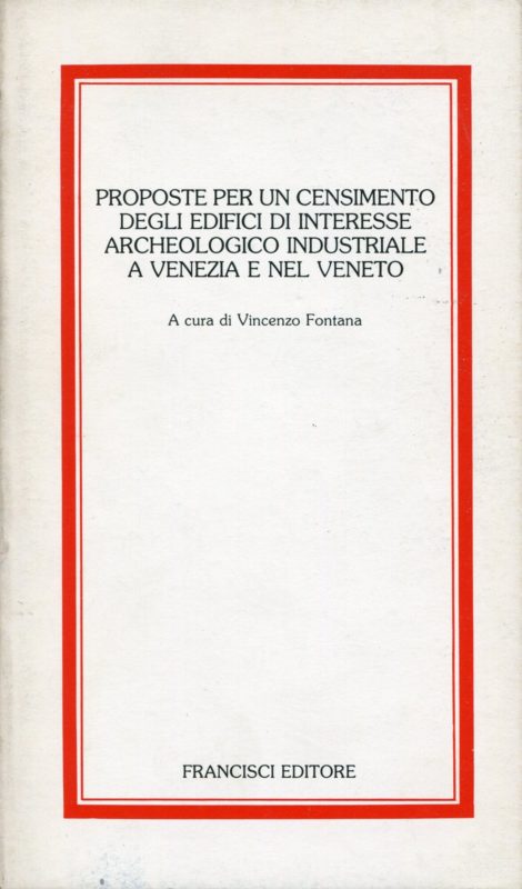 Proposte per un censimento degli edifici di interesse archeologico industriale a Venezia e nel Veneto.   Atti di una giornata di studio tenuta a Venezia nel 1981.