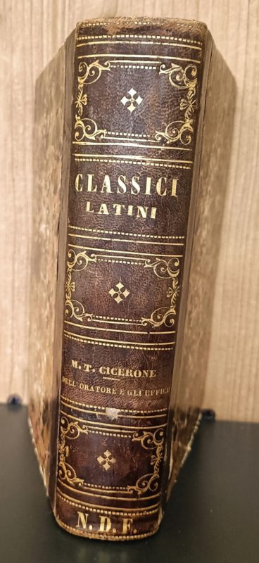 Dell'oratore. Dialoghi di M. Tullio Cicerone al fratello Quinto divisi in tre libri ; annotati da Giuseppe Arcangeli. Unito a: idem, Gli Ufficii, L'amicizia e la vecchiezza, con note italiane compilate da Giuseppe Arcangeli - Terza edizione, Prato, Aldina, 1855