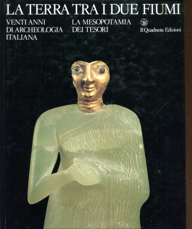 La terra tra i due fiumi: venti anni di archeologia italiana in Medio Oriente : la Mesopotamia dei tesori