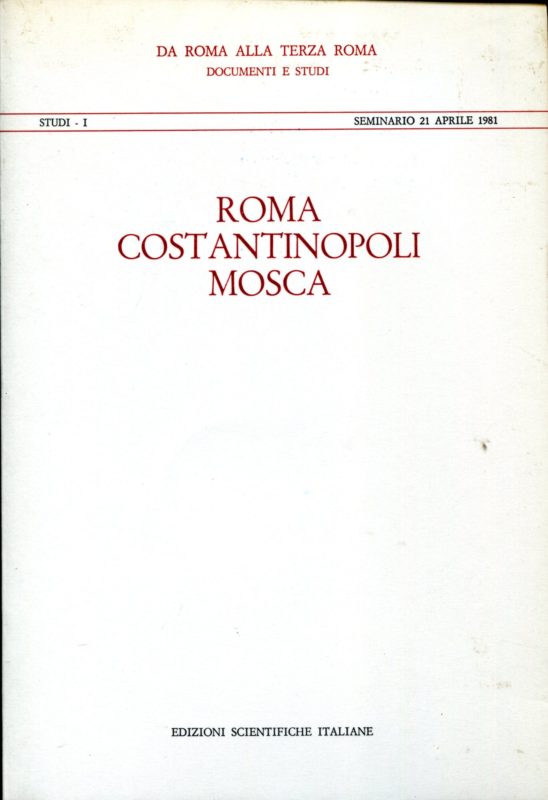 Roma, Costantinopoli, Mosca : seminario 21 aprile 1981. Seminario internazionale di studi storici da Roma alla terza Roma