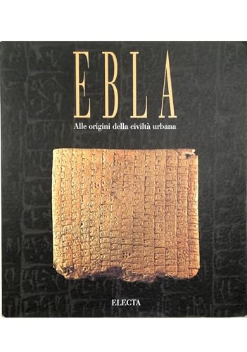 Ebla. Alle origini della civilt?? urbana. Trent'anni di scavi in Siria dell'Universit?? di Roma ??La Sapienza??. Ediz. illustrata: Trent'Anni DI Scavi in Siria Dell'Universita DI Roma "La Sapienza"