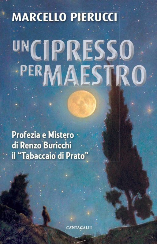 Un cipresso per maestro. Profezia e Mistero di Renzo Buricchi il ??Tabaccaio di Prato??. Nuova ediz.