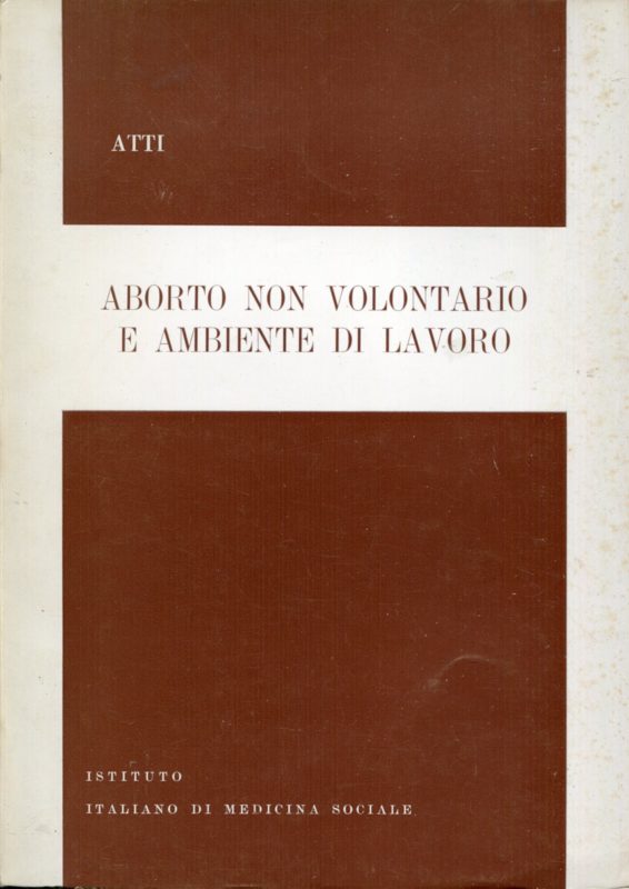 Aborto non volontario e ambiente di Lavoro : atti del seminario di studio su aborto non volontario e ambiente di lavoro : Roma 25 febbraio 1978