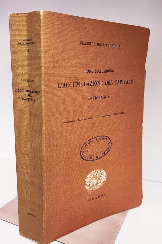 L'accumulazione del capitale : contributo alla spiegazione economica dell'imperialismo e ci?? che gli epigoni hanno fatto della teoria marxista : una anticritica. Introduzione di Paul M. Sweezy ; traduzione di Bruno Maffi