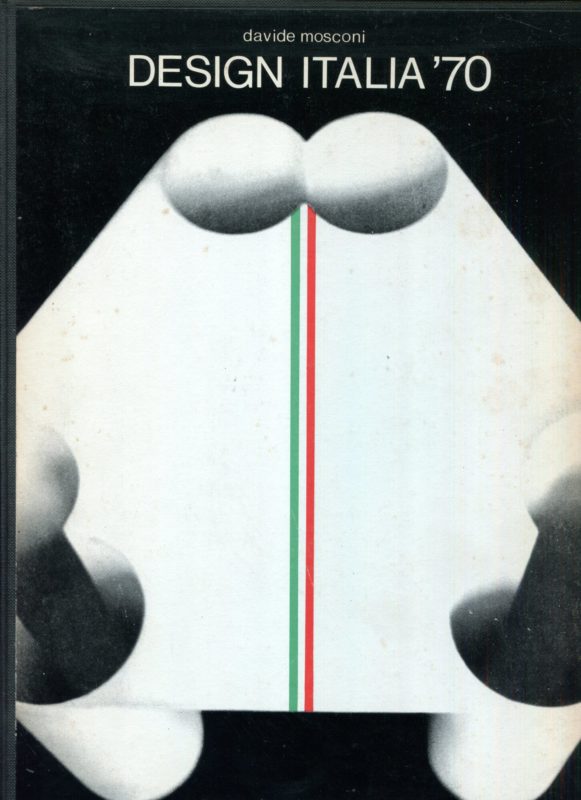 Design Italia '70 : antologia. Fotografie Davide Mosconi ; impaginazione Pia Hsiao