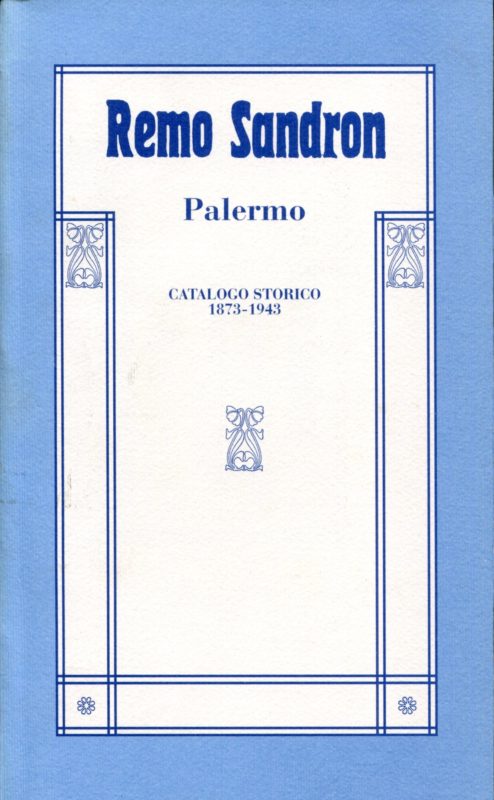 Remo Sandron : Palermo : catalogo delle pubblicazioni del periodo comprendente l'attivit?? di Remo Sandron (dal 1873 al 1925) e quella dei suoi eredi fino al 1943