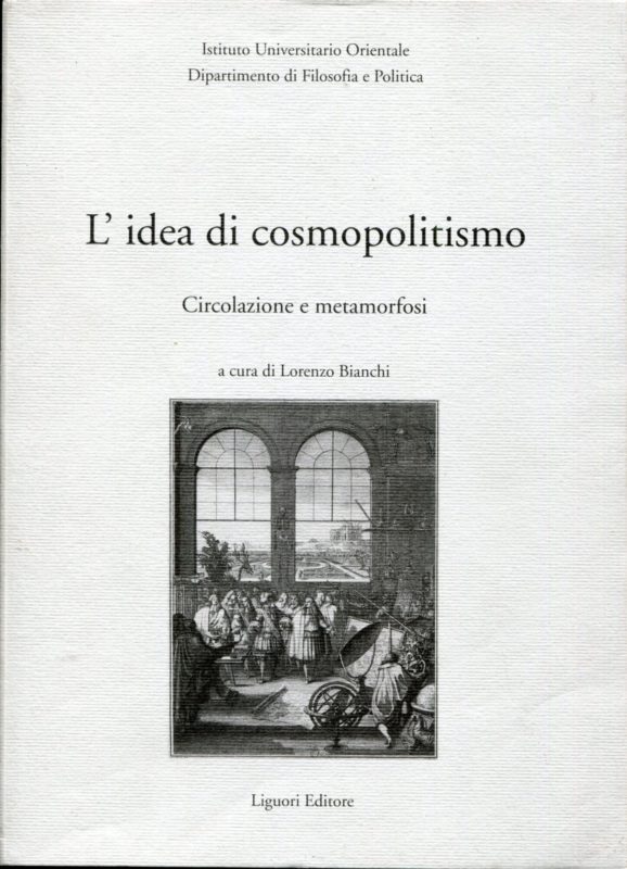 L' idea di cosmopolitismo: circolazione e metamorfosi : atti del Convegno organizzato dal Dipartimento di filosofia e politica dell'I.U.O. in collaborazione con l'Universit???? de Bourgogne e la Societ???? italiana di studi sul secolo 18. : Napoli, 30 novembre-2 dicembre 2000