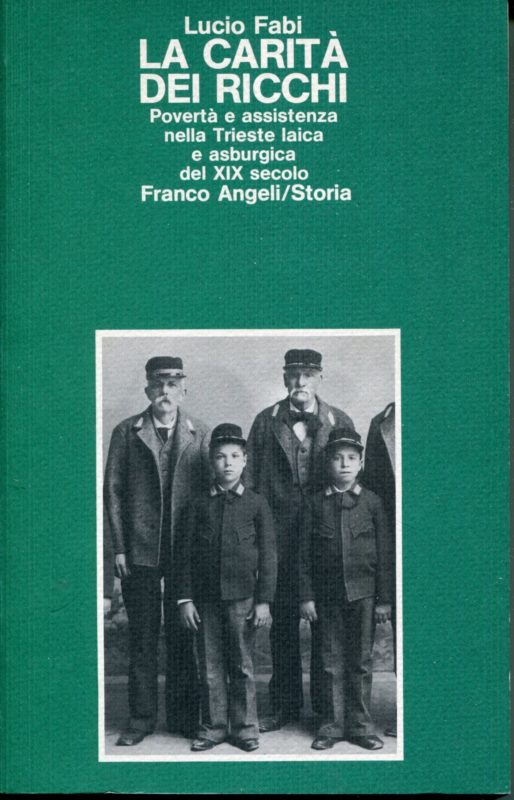 La carit?? dei ricchi : povert?? e assistenza nella Trieste laica e asburgica del 19. secolo