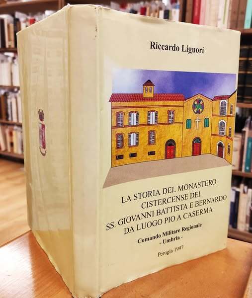 La storia del monastero cistercense dei SS. Giovanni Battista e Bernardo : da luogo pio a caserma