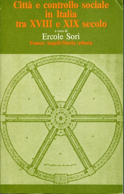Citt?? e controllo sociale in Italia tra 18. e 19. secolo. Atti del convegno organizzato dalla rivista "Storia Urbana", dall'Universit?? di Urbino e dll'Istituto Universitario di Architettura di Venezia, Urbino, 25-27 ottobre 1979.