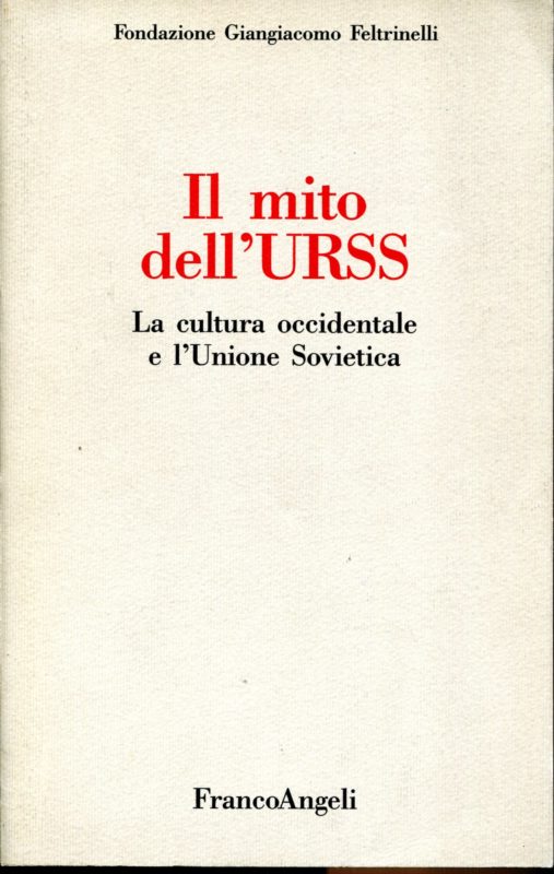 Il mito dell'URSS. La cultura occidentale e l'Unione Sovietica. A cura di Marcello Flores e Francesca Gori