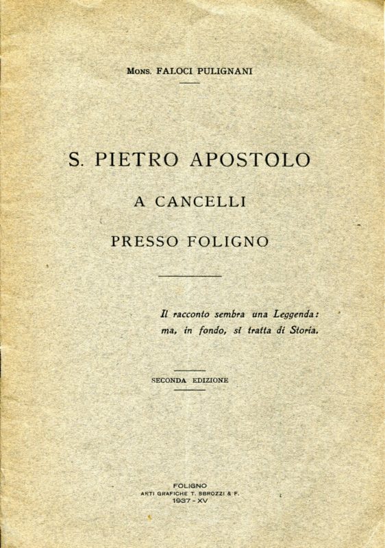 S. Pietro Apostolo a Cancelli presso Foligno. Il racconto sembra una Leggenda: ma, in fondo si tratta di Storia. Seconda edizione
