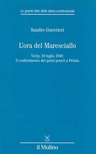 L'ora del Maresciallo. Vichy, 10 luglio 1940: il conferimento dei pieni poteri a P??tain