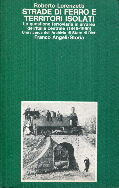 Strade di ferro e territori isolati : la questione ferroviaria in un'area dell'Italia centrale, 1846-1960 : una ricerca dell'Archivio di Stato di Rieti