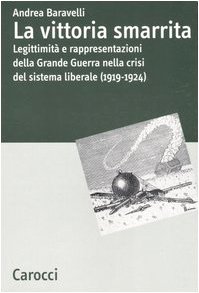 La vittoria smarrita. Legittimit?? e rappresentazioni della Grande Guerra nella crisi del sistema liberale (1919-1924)