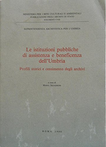 Le istituzioni pubbliche di assistenza e beneficenza dell'Umbria. Profili storici e censimento degli archivi