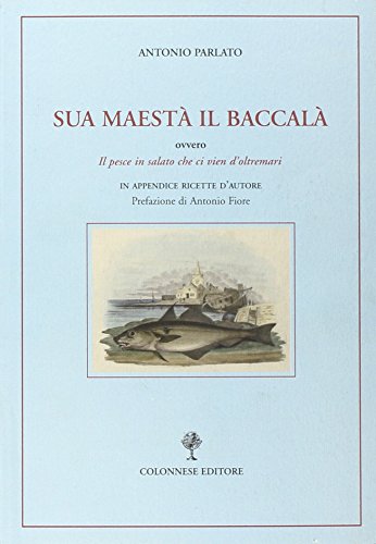 Sua maest?? il baccal?? ovvero Il pesce in salato che ci vien d'oltremari
