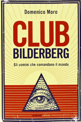 Club Bilderberg. Gli uomini che comandano il mondo