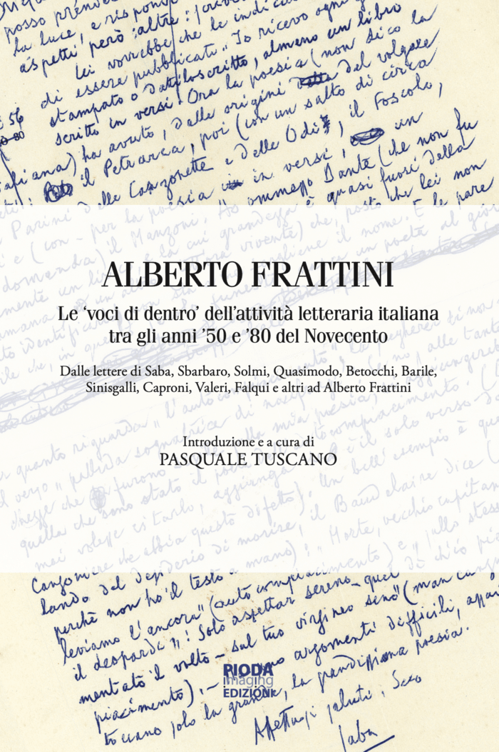 Alberto Frattini : le voci di dentro dell'attivit?? letteraria italiana tra gli anni 50 e 80 del Novecento dalle lettere di Saba, Sbarbaro, Solmi, Quasimodo, Betocchi, Barile, Sinisgalli, Caproni, Valeri, Falqui e altri ad Alberto Frattini