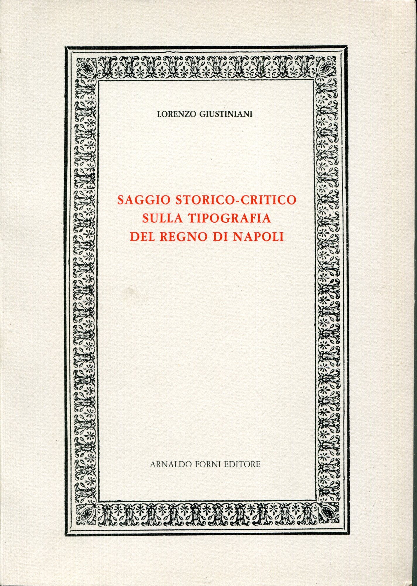 Saggio storico-critico sulla tipografia del Regno di Napoli. Rist. anast. dell'ed.: Napoli : nella Stamperia Vincenzo Orsini, 1793.