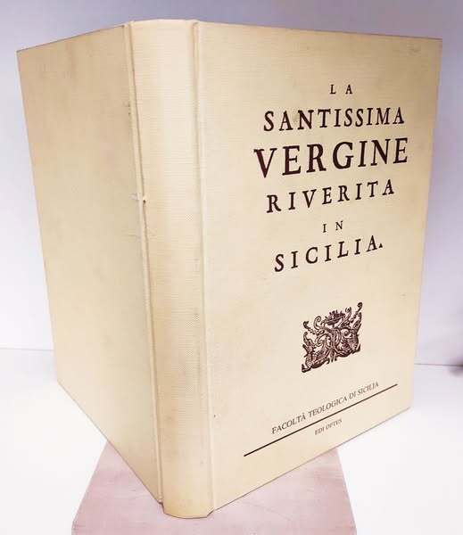 La Santissima vergine riverita in Sicilia. Riproduzione facsimilare dell'edizione: in Palermo : per Andrea Colicchia, 1664