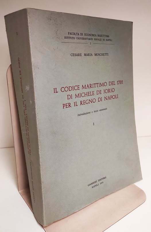 Il Codice marittimo del 1781 di Michele De Jorio per il Regno di Napoli : introduzione e testo annotato. Volume 1 e 2