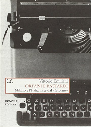 Orfani e bastardi. Milano e l'Italia viste dal ??Giorno??