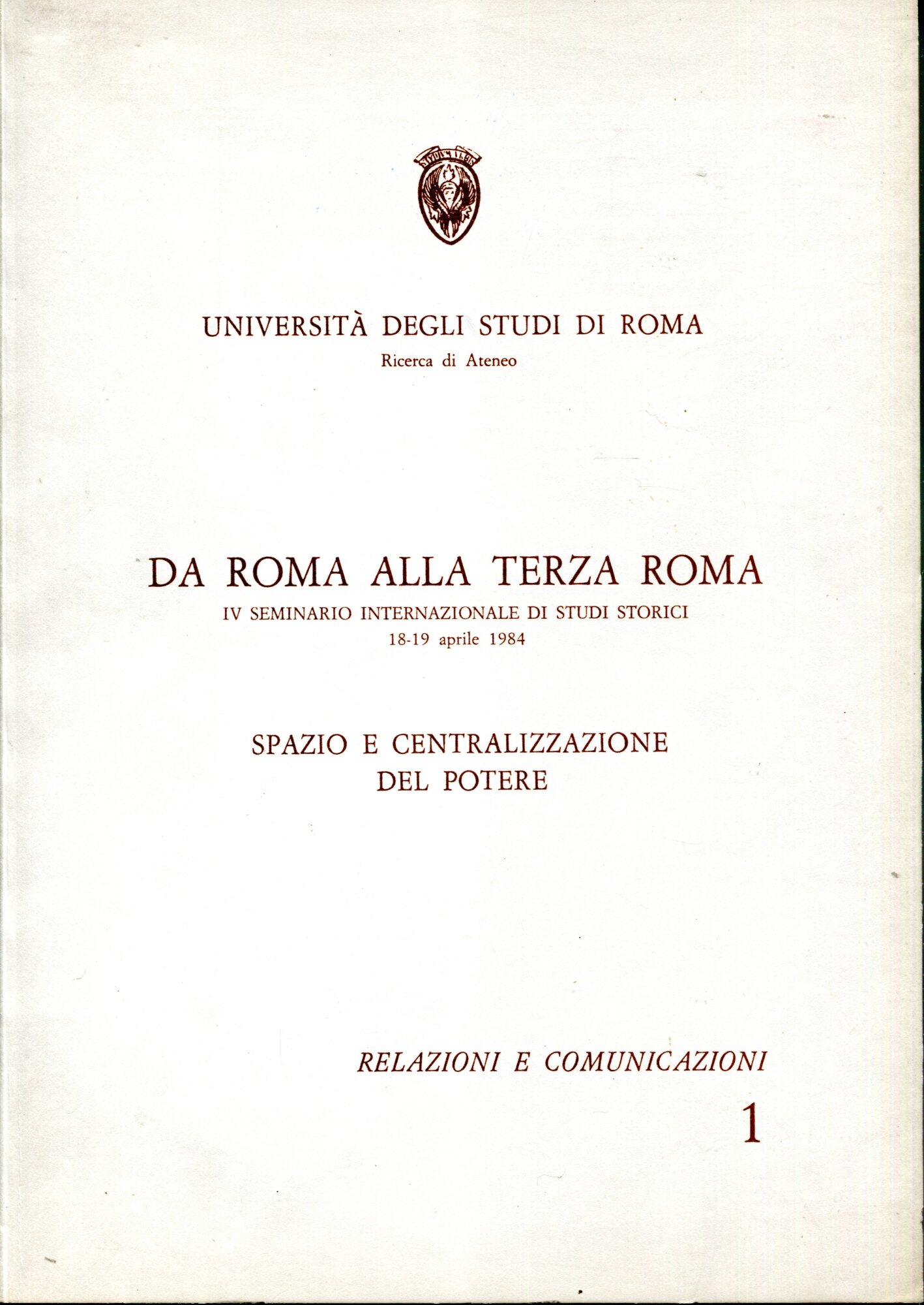 Progetto di Ricerca d'Ateneo, 1984. Da Roma alla Terza Roma, IV Seminario internazionale di Studi storici. Spazio e centralizzazione del potere. Relazioni e comunicazioni, 1.